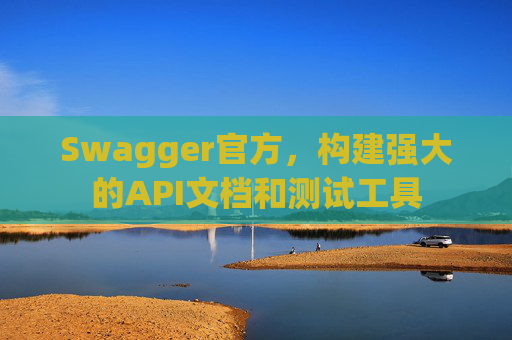 Swagger官方，构建强大的API文档和测试工具