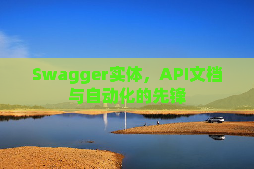Swagger实体，API文档与自动化的先锋