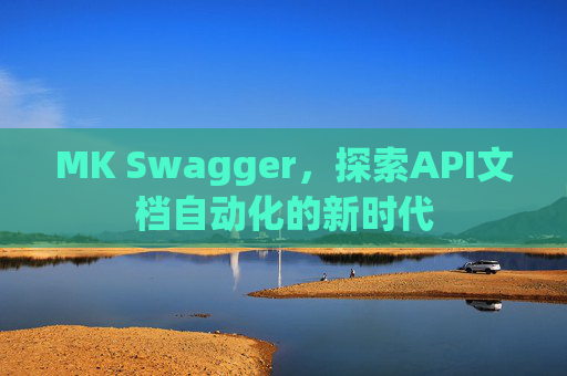 MK Swagger，探索API文档自动化的新时代