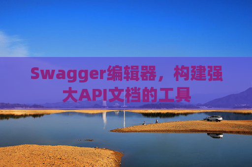 Swagger编辑器，构建强大API文档的工具